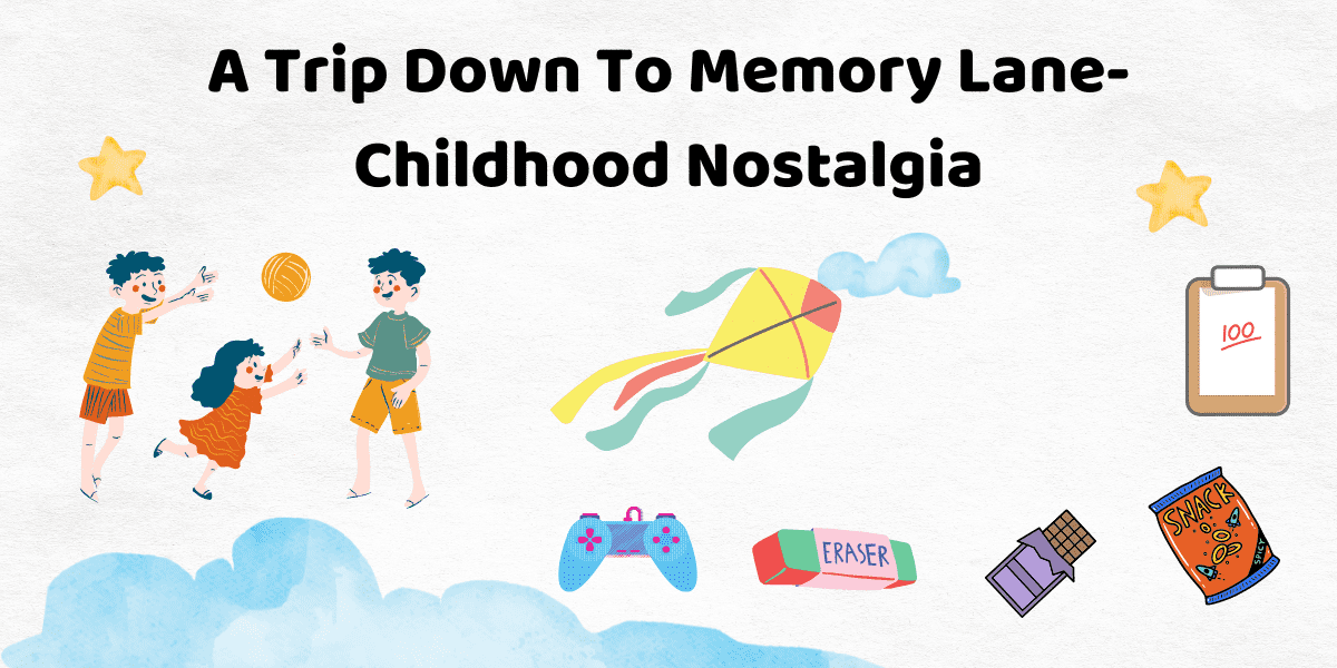 A Trip Down To Memory Lane- Childhood Nostalgia
