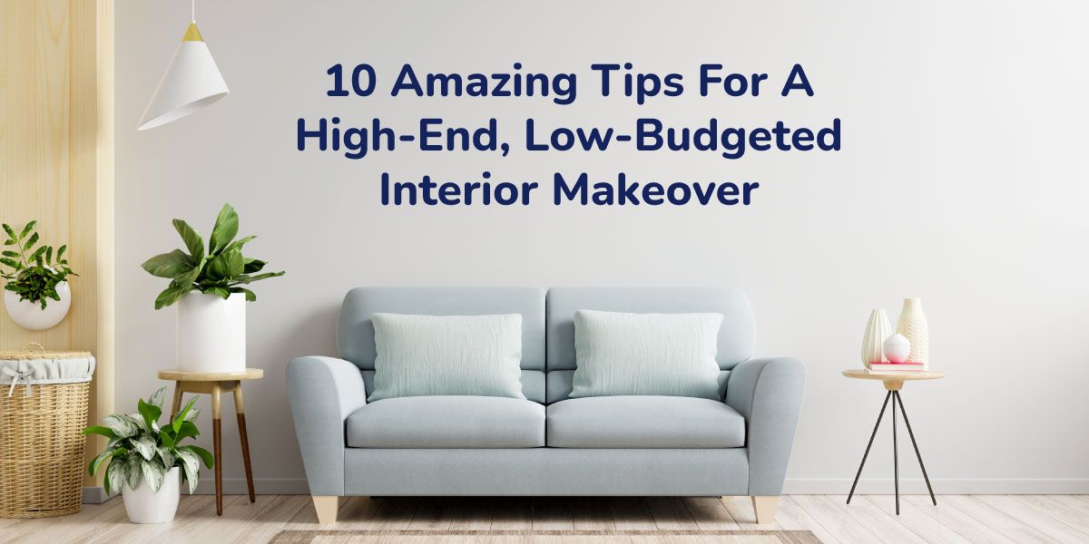 10 Amazing Tips For A High-End, Low-Budgeted Interior Makeover