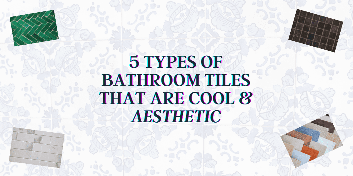 5 Types of Bathroom Tiles That are Cool and Aesthetic