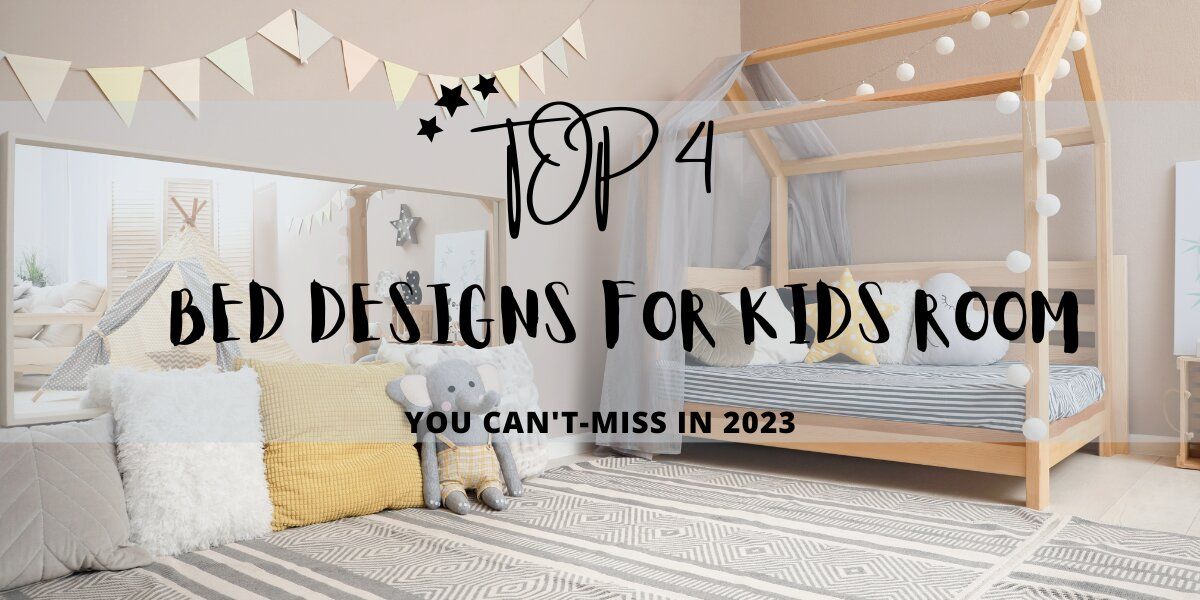 Top 4 bed designs for kids you can't miss in 2023.