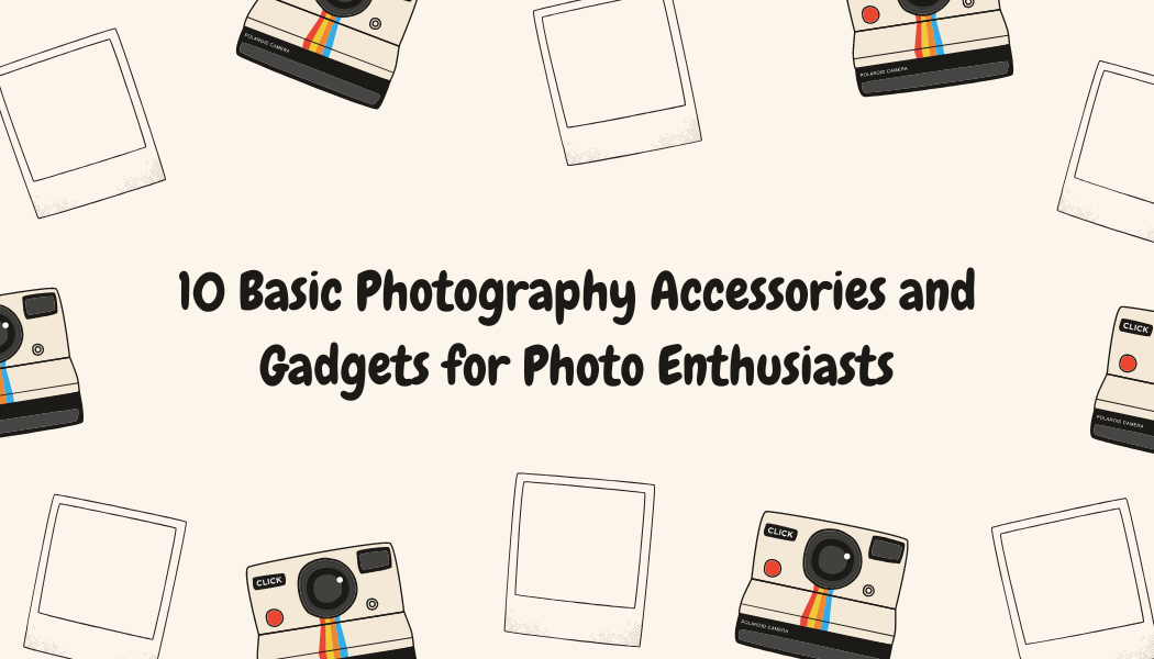 10 Basic Photography Accessories and Gadgets for Photo Enthusiasts