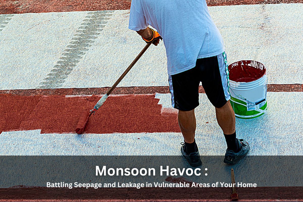 Monsoon Havoc: Battling Seepage and Leakage in Vulnerable Areas of Your Home