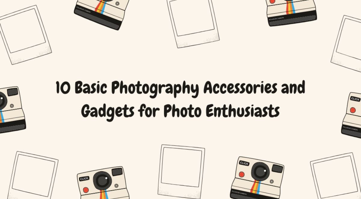 10 Basic Photography Accessories and Gadgets for Photo Enthusiasts