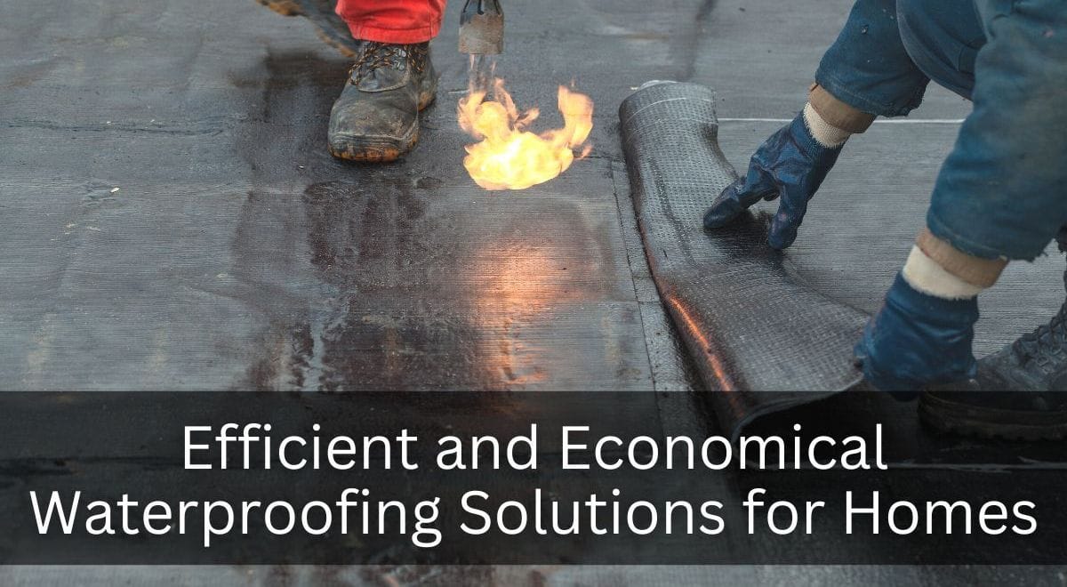 Efficient and Economical Waterproofing Solutions for Homes