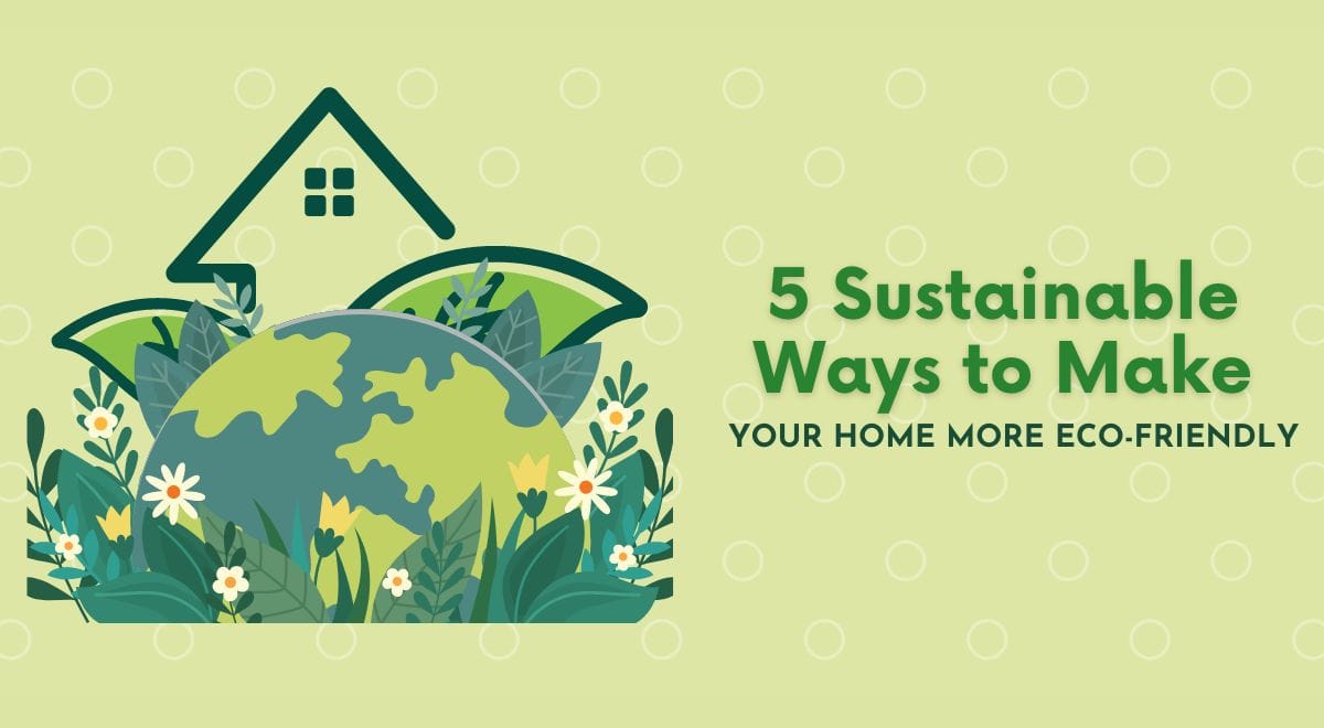 5 Sustainable Ways to Make Your Home More Eco-Friendly
