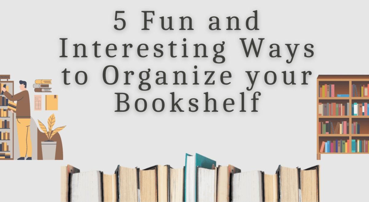 5 Fun and Interesting Ways to Organize your BookShelf!