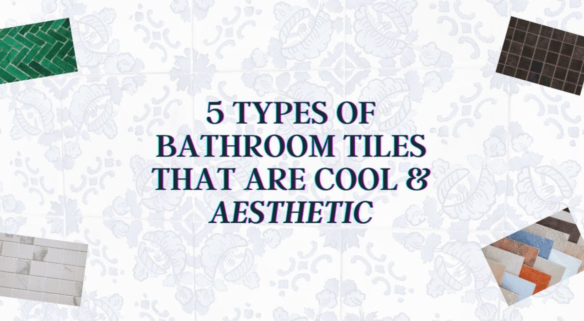 5 Types of Bathroom Tiles That are Cool and Aesthetic