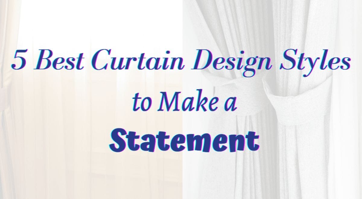 5 Best Curtain Design Styles to Make a Statement