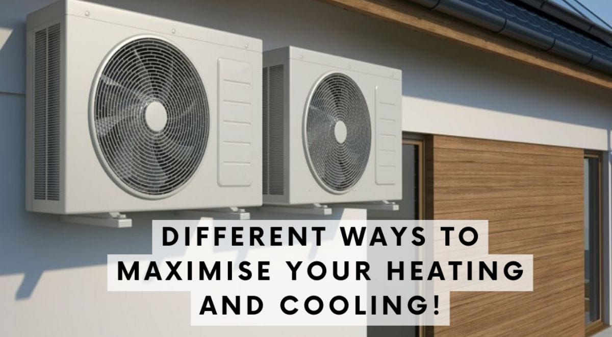 Different Ways to Maximize Your Heating and Cooling!