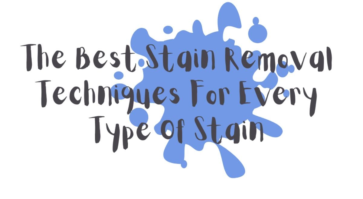 The Best Stain Removal Techniques For Every Type Of Stain
