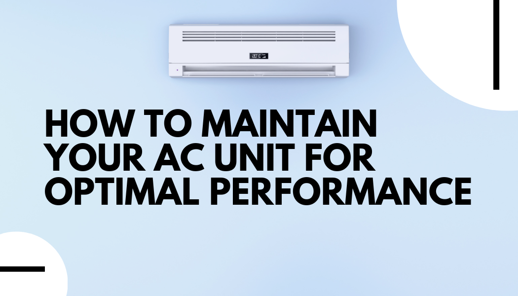 How To Maintain Your AC Unit For Optimal Performance
