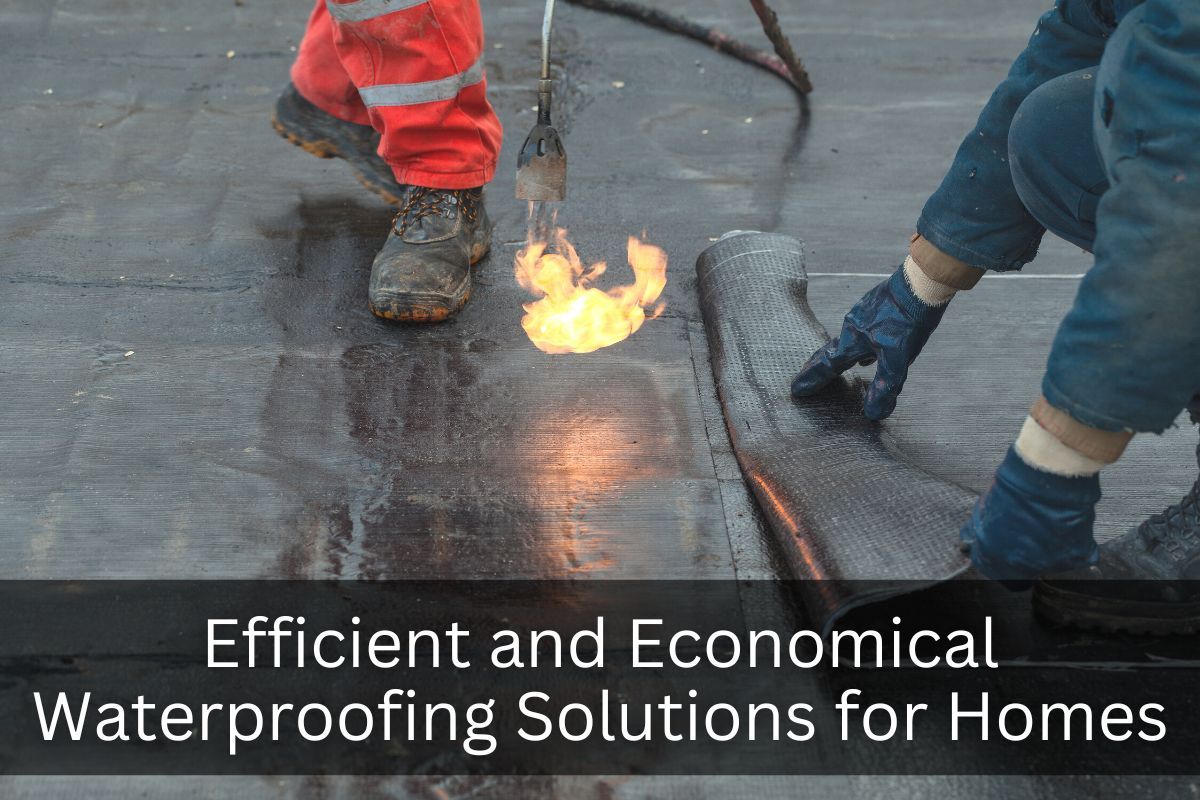 Efficient and Economical Waterproofing Solutions for Homes
