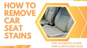 How to Remove Car Seat Stains: The Ultimate Guide for a Spotless Ride
