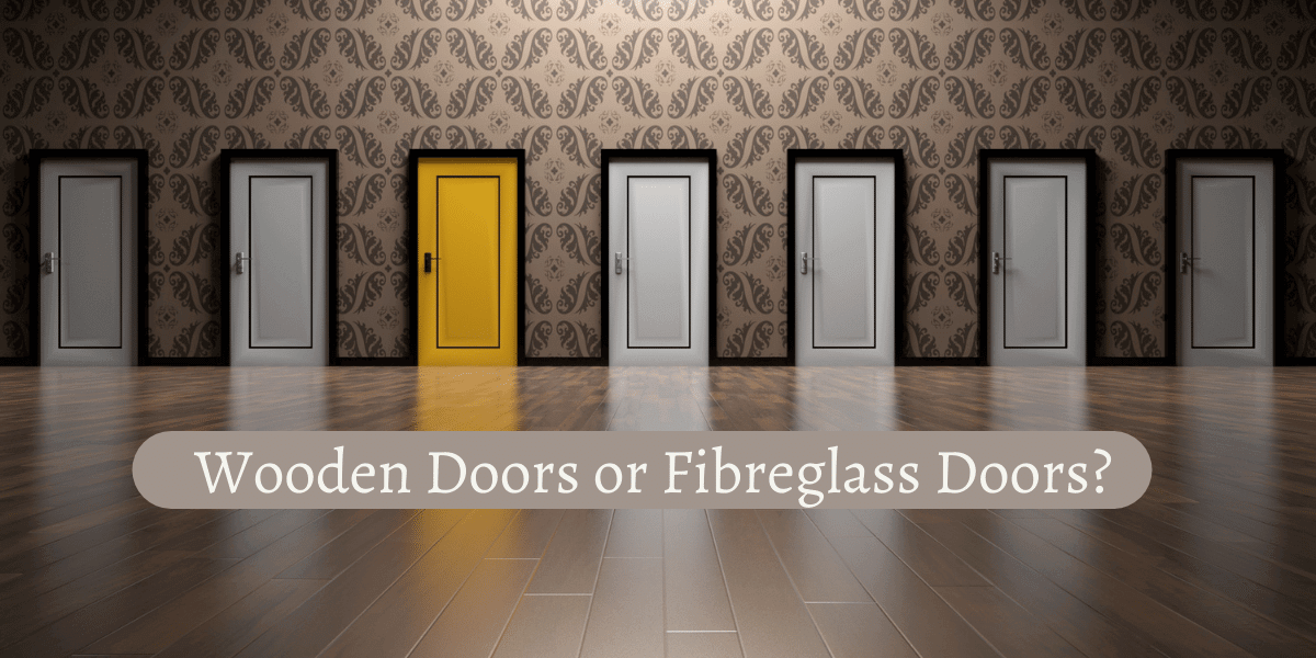Door aesthetics: Wooden Doors or Fibreglass Doors?