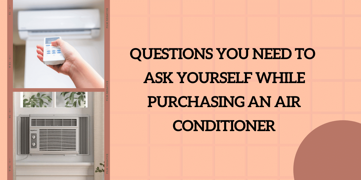 Questions You Need To Ask Yourself While Purchasing An Air Conditioner