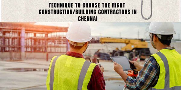 Technique To Choose The Right Construction/Building Contractors In Chennai