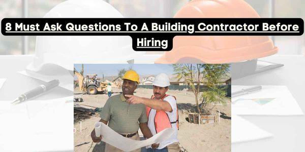 8 Must Ask Questions To A Building Construction Contractor Before Hiring