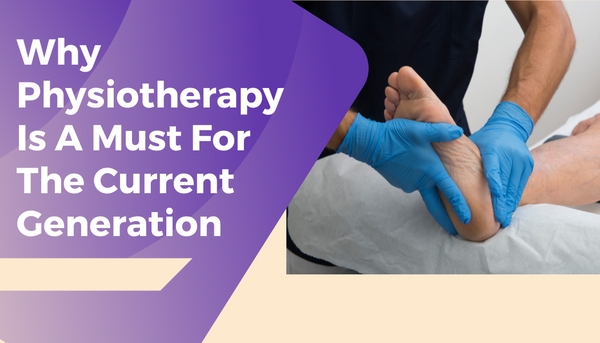 Why Physiotherapy Is A Must For The Current Generation