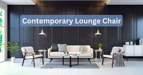 Lounge Chair Models That Are Both Contemporary and Fashionable