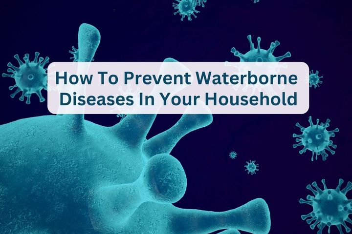 Prevent Waterborne Diseases In Your Household