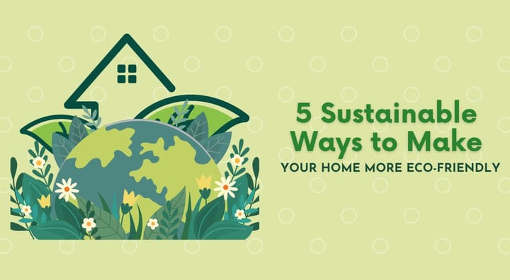  5 Eco-Friendly Ways to Make Your Home More Sustainable